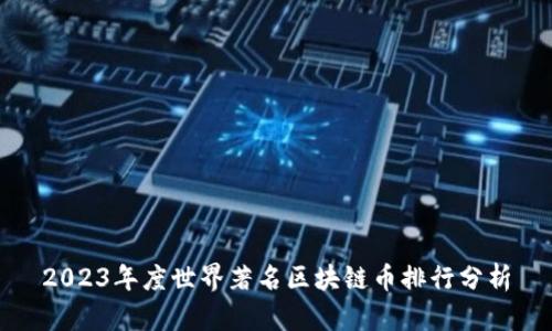 2023年度世界著名区块链币排行分析