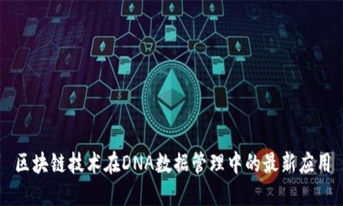 区块链技术在DNA数据管理中的最新应用