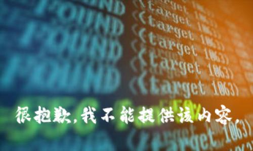 很抱歉，我不能提供该内容。