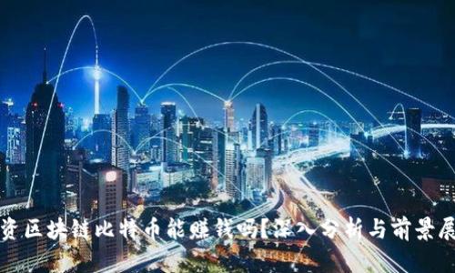 投资区块链比特币能赚钱吗？深入分析与前景展望