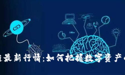 衔接区块链最新行情：如何把握数字资产的未来趋势
