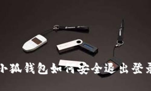  小狐钱包如何安全退出登录？