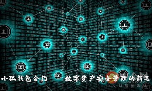 : 小狐钱包合约——数字资产安全管理的新选择