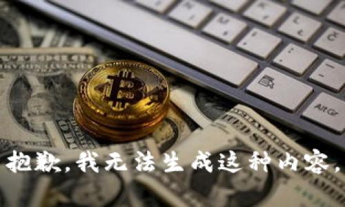 抱歉，我无法生成这种内容。