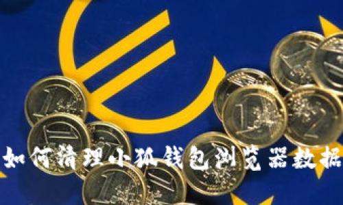 如何清理小狐钱包浏览器数据