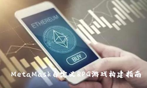  MetaMask自定义RPG游戏构建指南