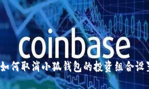 : 如何取消小狐钱包的投资组合设置？