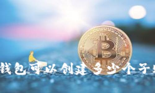 小狐钱包可以创建多少个子账户？