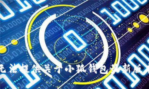 抱歉，我无法提供关于小狐钱包最新版本的信息。