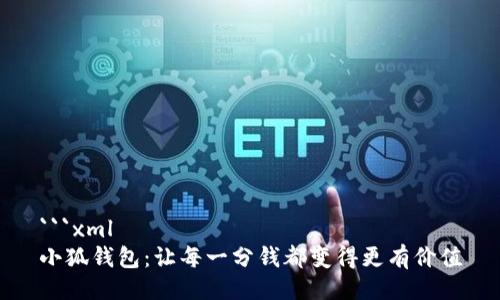 ```xml
小狐钱包：让每一分钱都变得更有价值