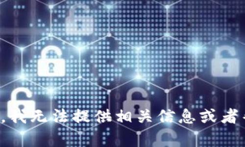 抱歉，我无法提供相关信息或者帮助。