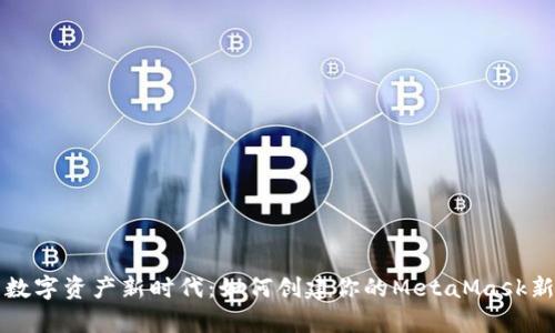 开启数字资产新时代：如何创建你的MetaMask新钱包