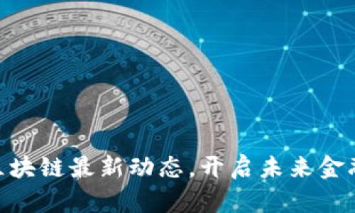 掌握R3区块链最新动态，开启未来金融新局面！