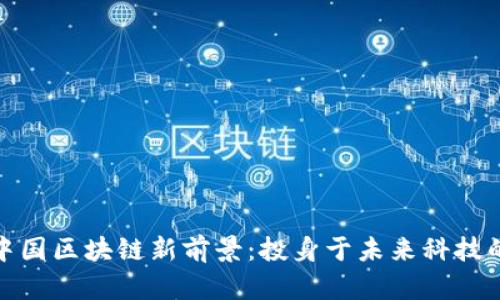 探索中国区块链新前景：投身于未来科技的潮流