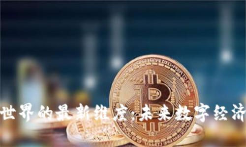 探索区块链世界的最新维度：未来数字经济的变革之路