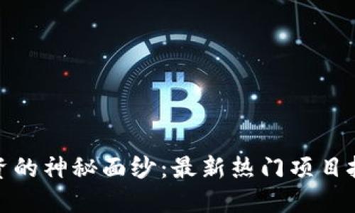 揭开区块链投资的神秘面纱：最新热门项目投资群名称大全