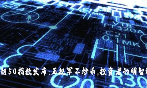 区块链50指数发布：正规军不炒币，投资者的明智选择！