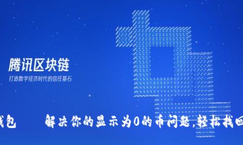 div

小狐钱包——解决你的显示为0的币问题，轻松找回资产！
