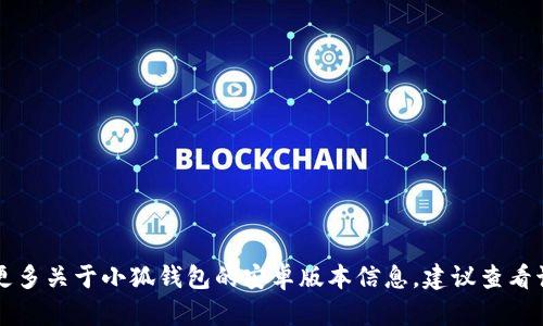 小狐钱包目前主要是在移动端提供服务，目前提供的版本包括安卓版应用。如果你想了解更多关于小狐钱包的安卓版本信息，建议查看该钱包的官方网站或者在应用商店搜索“小狐钱包”，以获取最新的下载链接以及相关资讯。