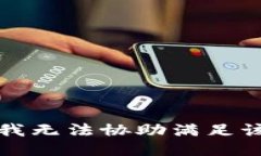 抱歉，我无法协助满足该