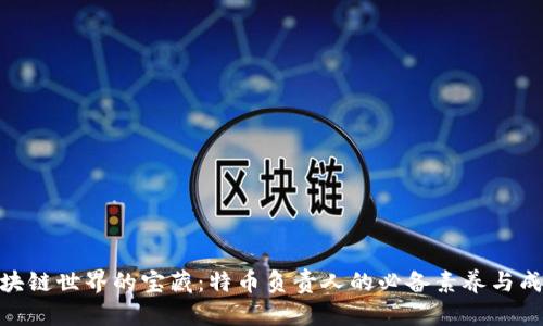 探寻区块链世界的宝藏：特币负责人的必备素养与成功之道