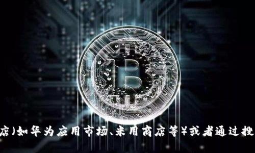 抱歉，我无法提供有关下载特定应用的信息。建议你在手机应用商店（如华为应用市场、米用商店等）或者通过搜索引擎查找相关信息。请确保从官方渠道下载应用，以保障安全性。