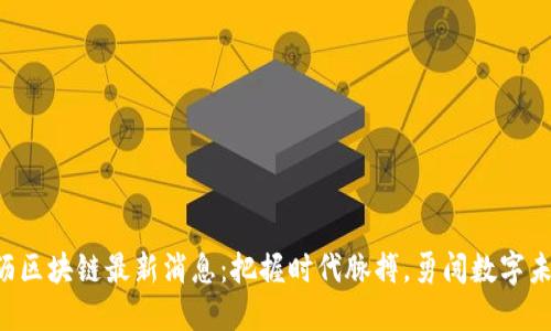 大沥区块链最新消息：把握时代脉搏，勇闯数字未来！