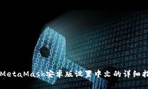   MetaMask安卓版设置中文的详细指南
