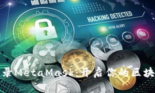 轻松登录MetaMask：开启你的区块链之旅
