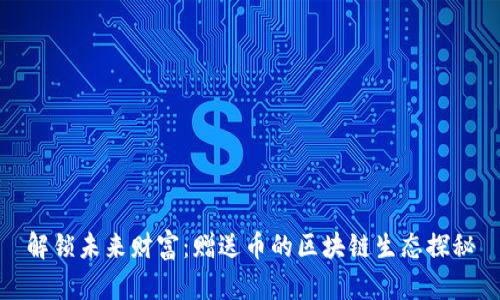 解锁未来财富：赠送币的区块链生态探秘