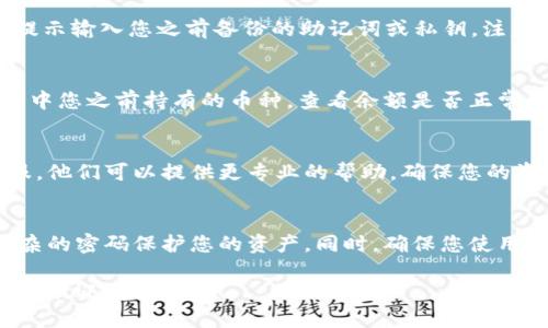 要找回小狐钱包中的原币，您可以按照以下步骤进行操作：

### 1. 确保您有备份信息
在使用小狐钱包之前，尤其是加密钱包，建议大家务必备份好助记词或私钥。这是找回钱包的关键。若您已经设置了备份，请找到这些信息。

### 2. 重新安装小狐钱包
如果您在使用过程中遇到任何问题，可以尝试卸载小狐钱包并重新安装。确保下载官方版本，以防下载到假冒应用。

### 3. 找回钱包
打开已安装的小狐钱包，选择“恢复钱包”或“导入钱包”选项。根据提示输入您之前备份的助记词或私钥。注意，输入时要小心，确保每个单词和顺序都正确。

### 4. 检查币种
恢复完成后，您需要检查是否能看到之前的币种。在钱包界面中，选中您之前持有的币种，查看余额是否正常。如果没有出现，您可以尝试刷新钱包数据或联系小狐钱包的客服。

### 5. 联系客服
如果以上步骤无法解决问题，建议您直接联系小狐钱包的官方客服。他们可以提供更专业的帮助，确保您的资产得到保护。

### 6. 防范未来风险
为了避免未来出现类似问题，建议您定期备份钱包信息，并使用复杂的密码保护您的资产。同时，确保您使用的设备和网络是安全的。

以上步骤希望能帮助您找回小狐钱包中的原币。如果还有其他问题，欢迎继续询问！