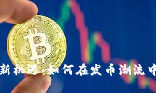 区块链时代的新机遇:如何在发币潮流中立于不败之地