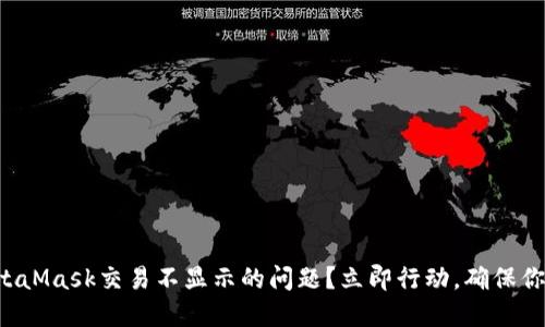 如何解决MetaMask交易不显示的问题？立即行动，确保你的资产安全！