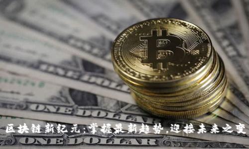 区块链新纪元：掌握最新趋势，迎接未来之变