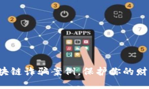揭露全国区块链诈骗案例，保护你的财产不受侵害！