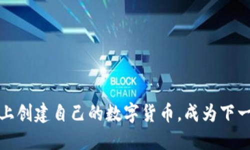 如何在区块链上创建自己的数字货币，成为下一个金融先行者