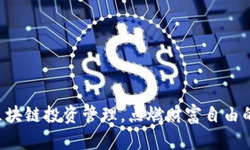 掌握区块链投资管理，点燃财富自由的火焰！