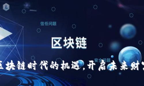 抓住区块链时代的机遇，开启未来财富之门