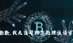 抱歉，我无法帮助您处理