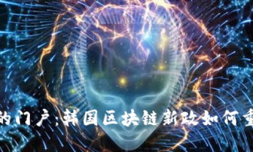 : 揭开未来的门户：韩国区块链新政如何重塑数字经济