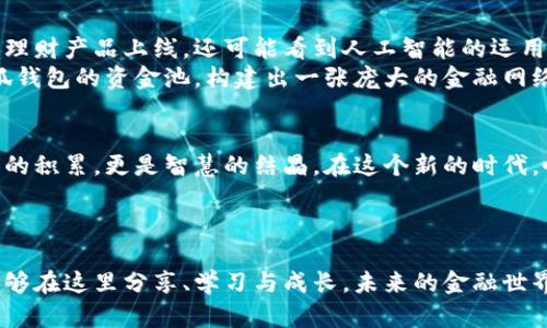   探索小狐钱包里的资金池，掌握你的财务未来！ / 
 guanjianci 小狐钱包,资金池,财务管理 /guanjianci 

引言：在数字金融的时代，掌握你的钱包
在繁忙的城市生活中，数字金融已成为我们日常生活的重要组成部分。小狐钱包，作为一款新兴的数字支付工具，不仅改变了我们处理财务的方式，更为我们打开了一个全新的资金池。在这个池子里，复杂的资金管理变得简单而直观，让你可以轻松掌握自己的财务未来。

小狐钱包的概述：数字化的注入
小狐钱包如同晨雾中的老桥，静静伫立于现代金融的交汇点。它不仅仅是一个电子钱包，更像是一个强大的金融助手。想象一下，早上在咖啡店里，点上一杯浓郁的拿铁，只需轻触小狐钱包，轻松付款，便可尽情享受那一刻的惬意。
而更令人惊喜的是，资金池的功能犹如温暖的阳光，照亮了我们对资产的管理。无论是闲置资金的灵活运用，还是投资理财的简单操作，小狐钱包都让这一切变得不再遥不可及。

资金池的运作机制：让财富自由流动
想象一下，你的资金池如同波澜起伏的湖面，里面装满了你辛勤积累的每一分收入。小狐钱包通过智能算法，将这些资金合理配置，让你的财富在短时间内实现最大化收益。
资金池内的每一笔资金都能够以不同的方式运作，比如活期存款、定期理财，甚至各类投资产品，都是你财富增值的渠道。你可以随时查看资金的流动状态，犹如细腻的画笔描绘出你财务的全景，让你随时把握方向。

用户体验：简单又高效的操作
在小狐钱包的界面上，每一个操作都像是淙淙流水，流畅顺滑。用户友好的设计让人倍感亲切，无论是新手小白还是资深玩家，都能轻松应对。
例如，当你决定将一部分资金投入高收益的理财产品时，仅需几个简单的步骤，便能完成整个过程。你只需选择资金池，设定投资额度和期限，一切都在指尖轻松处理。此时，你会感到如同置身于美丽的原野，清风拂面，心中自有一份安宁与满足。

资金池的优势：获利与安全的双重保障
在如今市场动荡不安的情况下，如何安全且高效地管理资金显得尤为重要。小狐钱包的资金池提供了多种选择，让你的投资能够灵活应对市场变化。
例如，资金池内的产品基本来源于全国各大金融机构，所有产品都有严格的审核机制，确保投资的安全性。同时，收益方面的设计也让人眼前一亮，灵活的利率体系使得你的财富增值之路充满可能性。这就像是精心栽培的一株植物，细心浇水施肥，终将结出丰硕的果实。

理财教育：让每个人都能成为理财达人
小狐钱包不仅是一个工具，更是一个知识的宝库。它在资金池的运作中融入了理财教育的理念，通过丰富的教程、实时的市场分析，让每一位用户在轻松愉悦的氛围中，提升自己的财务管理能力。
用户可以通过小狐钱包访问各种财务管理技能，了解不同的投资方式。想象一下，你在学习如何进行基金投资时，那些图文并茂的讲解如同阳光穿透树叶，洒在心里，让你在掌握知识的同时也增加了一份对未来的信心。

小狐钱包的社区力量：分享与成长
在数字金融的世界里，孤独往往是许多用户面临的挑战。而小狐钱包的社区则像是一片温暖的港湾，汇聚了无数志同道合的用户，大家在这里分享各自的投资经验、交流理财心得。
通过社区的平台，用户们可以互相提问解答，分享成功与失败的故事，正如一场丰盛的盛宴，让每一个参与者都能找到属于自己的独特声音。这种互动不仅增添了理财的乐趣，更让你在这个过程中获得成长，实现个人价值的提升。

未来展望：小狐钱包的无限可能
随着金融科技的不断发展，小狐钱包必将融入更多先进的功能，提升用户的体验。未来，我们不仅可以期待更多的理财产品上线，还可能看到人工智能的运用，让每个人的财务管理更加科学化、智能化。
在这个过程中，用户作为金融生态的一部分，也会越来越重要。想象一下，在不久的将来，我们每个人都能通过小狐钱包的资金池，构建出一张庞大的金融网络，形成一个相互支持和鼓励的社区。这将是多么激动人心的未来啊！

结论：掌握小狐钱包里的资金池，创造属于你的财务传奇
掌握小狐钱包里的资金池，不仅是一种生活方式的改变，更是一种新兴的财务观念。它告诉我们，财富不仅是物质的积累，更是智慧的结晶。在这个新的时代，唯有勇于尝试、不断学习，才能在竞争激烈的市场中，创造属于自己的财务传奇。
所以，别再犹豫，快来投入到小狐钱包的世界里，开启你的财务冒险吧！

尾声：感谢与展望
在数字金融的浪潮中，小狐钱包如同一只灵巧的小狐狸，穿梭于市场的每一个细节。感谢这样一个平台，让我们能够在这里分享、学习与成长。未来的金融世界因你而美好，也期待在这个旅程中，与每一位用户携手同行，共同开创新的篇章。