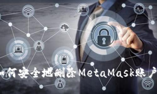 如何安全地删除MetaMask账户？