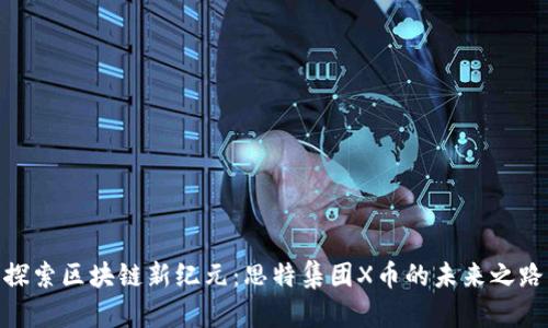 探索区块链新纪元：思特集团X币的未来之路