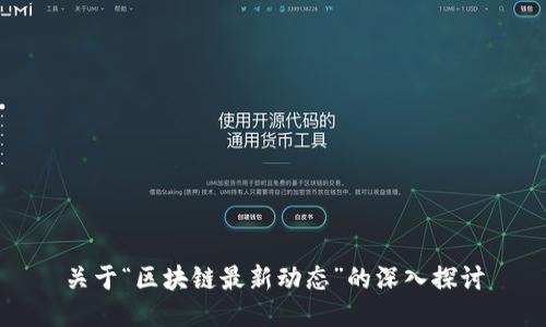 关于“区块链最新动态”的深入探讨

