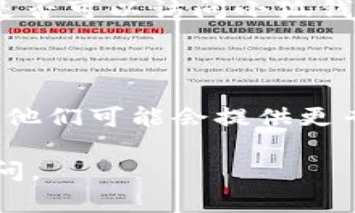 关于“w7进不去小狐钱包官网”的问题，可能是由于多种原因导致无法访问官网。以下是一些可能的原因和解决方案：

### 网络连接问题
检查网络连接
首先，确保您的设备连接到互联网。您可以尝试访问其他网站以确认网络正常。如果其他网站可以访问，但小狐钱包官网无法打开，问题可能在于该网站本身。

### 网站维护或故障
查看网站状态
有时候，网站会进行维护或出现故障。您可以通过社交媒体或相关论坛查看是否有其他用户也遇到同样的问题。可以使用一些网站监测工具检查小狐钱包官网的状态。

### 浏览器问题
更换浏览器或清理缓存
如果您的浏览器出现问题，可能会影响网页的正常加载。尝试使用不同的浏览器（如Chrome、Firefox或Safari）访问官网。同时，清理浏览器缓存和Cookie，以确保没有旧数据干扰网站的加载。

### 防火墙或安全软件
检查防火墙和安全软件设置
有时候，防火墙或安全软件可能会阻止某些网站的访问。检查您的防火墙设置，确保小狐钱包官网没有被列入黑名单。您可以暂时禁用安全软件来测试是否是这些设置造成了访问障碍。

### 设备问题
重启设备
有时，只需重启您的计算机或连接到互联网的设备即可解决一些未知的问题。如果您在手机上访问官网，尝试重启手机。

### VPN问题
检查VPN设置
如果您正在使用VPN服务，有时可能会导致无法成功连接特定网站。尝试禁用VPN，看是否可以访问小狐钱包官网。如果这样解决了问题，您可以联系VPN提供商解决该问题。

### 联系客服
寻求官方帮助
如果以上方法都无法解决问题，建议您直接联系小狐钱包的客服。说明您遇到的问题，他们可能会提供更专业的解决方案或告知您是否存在公司层面的访问问题。

希望这些信息能帮助您恢复访问小狐钱包官网的能力。如果还有其他问题，请随时询问。