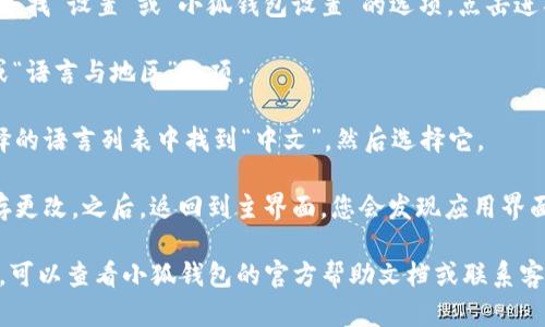 在小狐钱包中设置中文语言的步骤一般如下：

1. **打开小狐钱包应用**: 首先，确保您已经在手机上下载安装了小狐钱包应用，并且成功登录。

2. **进入设置菜单**: 在应用的主界面上，找到右下角的“我的”或“个人中心”按钮，通常这是您的账号管理界面。

3. **找到语言设置**: 在个人中心页面，向下滚动，寻找“设置”或“小狐钱包设置”的选项，点击进入。

4. **选择语言选项**: 在设置菜单中，查找“语言”或“语言与地区”选项。

5. **设置为中文**: 点击进入语言选项后，从可选择的语言列表中找到“中文”，然后选择它。

6. **保存设置**: 设置完成后，确保应用提示您保存更改。之后，返回到主界面，您会发现应用界面的语言变为中文。

如果在以上步骤中您没有找到相关的语言设置选项，可以查看小狐钱包的官方帮助文档或联系客服，获取更详细的指引。希望这些信息能够帮助到您！