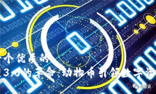 思考一个优质的  
区块链3.0的革命：动物币引领数字资产未来