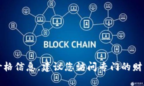 抱歉，我无法提供实时的区块链或比特币价格信息。建议您访问专门的财经网站或使用金融应用程序获取最新信息。