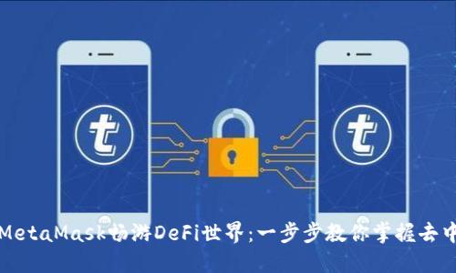 如何利用MetaMask畅游DeFi世界：一步步教你掌握去中心化金融