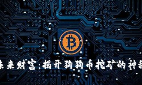 挖掘未来财富：揭开狗狗币挖矿的神秘面纱